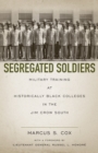 Image for Segregated soldiers: military training at historically Black colleges in the Jim Crow South