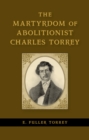 Image for The Martyrdom of Abolitionist Charles Torrey