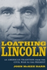Image for Loathing Lincoln: An American Tradition from the Civil War to the Present