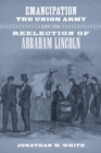 Image for Emancipation, the Union Army, and the Reelection of Abraham Lincoln
