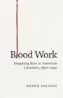 Image for Blood Work: Imagining Race in American Literature, 1890--1940