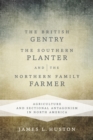Image for The British Gentry, the Southern Planter, and the Northern Family Farmer : Agriculture and Sectional Antagonism in North America