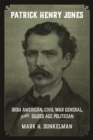 Image for Patrick Henry Jones : Irish American, Civil War General, and Gilded Age Politician