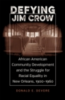 Image for Defying Jim Crow: African American Community Development and the Struggle for Racial Equality in New Orleans, 1900-1960