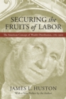 Image for Securing the Fruits of Labor: The American Concept of Wealth Distribution, 1765--1900