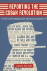 Image for Reporting the Cuban Revolution: How Castro Manipulated American Journalists