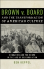 Image for Brown v. Board and the transformation of American culture: education and the South in the age of desegregation