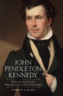 Image for John Pendleton Kennedy: Early American Novelist, Whig Statesman, and Ardent Nationalist