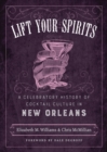 Image for Lift Your Spirits : A Celebratory History of Cocktail Culture in New Orleans