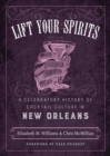 Image for Lift your spirits: a celebratory history of cocktail culture in New Orleans