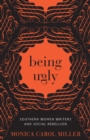 Image for Being Ugly: Southern Women Writers and Social Rebellion