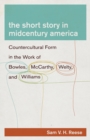 Image for The short story in midcentury America  : countercultural form in the work of Bowles, McCarthy, Welty, and Williams