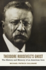 Image for Theodore Roosevelt&#39;s Ghost : The History and Memory of an American Icon