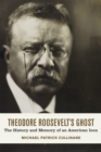 Image for Theodore Roosevelt&#39;s Ghost: The History and Memory of an American Icon