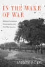 Image for In the Wake of War : Military Occupation, Emancipation, and Civil War America