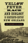 Image for Yellow Fever, Race, and Ecology in Nineteenth-Century New Orleans