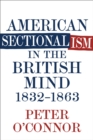 Image for American Sectionalism in the British Mind, 1832-1863