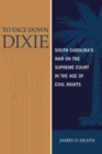 Image for To Face Down Dixie: South Carolina&#39;s War on the Supreme Court in the Age of Civil Rights