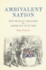 Image for Ambivalent Nation: How Britain Imagined the American Civil War