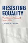 Image for Resisting equality  : the Citizens&#39; Council, 1954-1989
