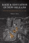 Image for Race and Education in New Orleans: Creating the Segregated City, 1764-1960