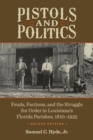 Image for Pistols and Politics : Feuds, Factions, and the Struggle for Order in Louisiana&#39;s Florida Parishes, 1810-1935