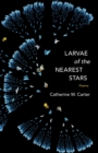 Image for Larvae of the Nearest Stars : Poems