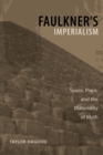 Image for Faulkner&#39;s Imperialism : Space, Place, and the Materiality of Myth