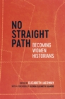 Image for No straight path  : becoming women historians