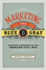 Image for Marketing the Blue and Gray : Newspaper Advertising and the American Civil War