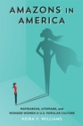 Image for Amazons in America: Matriarchs, Utopians, and Wonder Women in U.S. Popular Culture