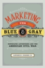 Image for Marketing the Blue and Gray: Newspaper Advertising and the American Civil War
