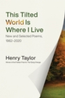 Image for This tilted world is where I live  : new and selected poems, 1962-2020