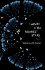 Image for Larvae of the Nearest Stars: Poems