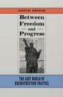 Image for Between freedom and progress: the lost world of Reconstruction politics