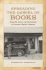 Image for Spreading the Gospel of Books: Essae M. Culver and the Genesis of Louisiana Parish Libraries