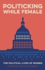 Image for Politicking While Female : The Political Lives of Women