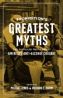 Image for Prohibition&#39;s greatest myths: the distilled truth about America&#39;s anti-alcohol crusade