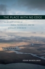 Image for The Place With No Edge: An Intimate History of People, Technology, and the Mississippi River Delta
