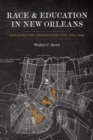 Image for Race and Education in New Orleans : Creating the Segregated City, 1764-1960