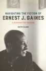 Image for Navigating the fiction of Ernest J. Gaines: a roadmap for readers