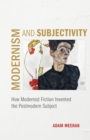 Image for Modernism and subjectivity: how modernist fiction invented the postmodern subject