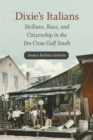Image for Dixie&#39;s Italians: sicilians, race, and citizenship in the jim crow gulf south