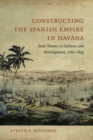 Image for Constructing the Spanish Empire in Havana : State Slavery in Defense and Development, 1762-1835