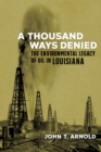Image for A Thousand Ways Denied : The Environmental Legacy of Oil in Louisiana