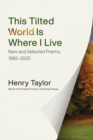 Image for This Tilted World Is Where I Live: New and Selected Poems, 1962-2020