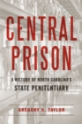Image for Central Prison  : a history of North Carolina&#39;s State Penitentiary