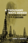 Image for Thousand Ways Denied: The Environmental Legacy of Oil in Louisiana