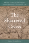 Image for Shattered Cross: French Catholic Missionaries on the Mississippi River, 1698-1725