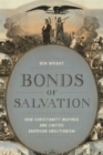 Image for Bonds of Salvation: How Christianity Inspired and Limited American Abolitionism
